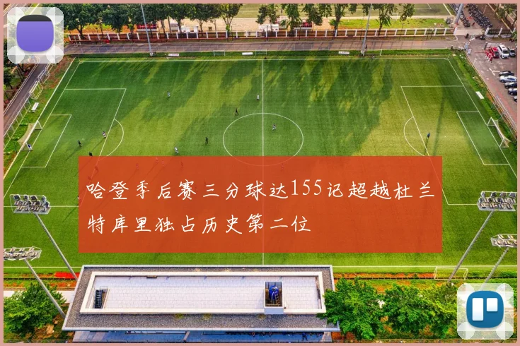 哈登季后赛三分球达155记超越杜兰特库里独占历史第二位