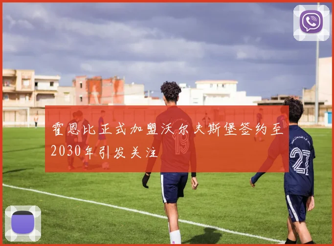 霍恩比正式加盟沃尔夫斯堡签约至2030年引发关注